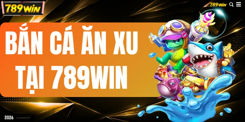 Bắn Cá Ăn Xu Tại 789WIN